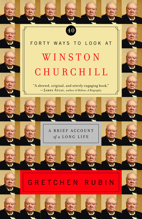 Forty Ways To Look At Winston Churchill - Gretchen Rubin