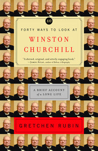 Forty Ways To Look At Winston Churchill - Gretchen Rubin